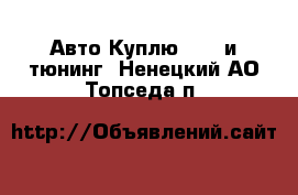 Авто Куплю - GT и тюнинг. Ненецкий АО,Топседа п.